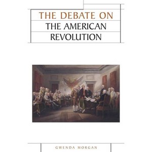The Debate on the American Revolution - (Issues in Historiography) by  Gwenda Morgan (Paperback) - 1 of 1