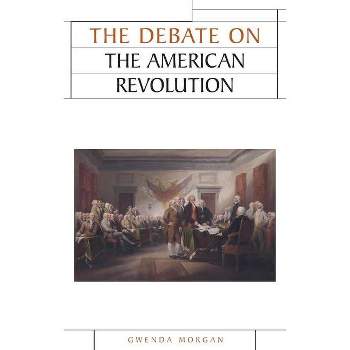 The Debate on the American Revolution - (Issues in Historiography) by  Gwenda Morgan (Paperback)