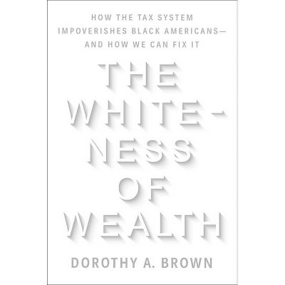 The Whiteness of Wealth - by  Dorothy A Brown (Hardcover)