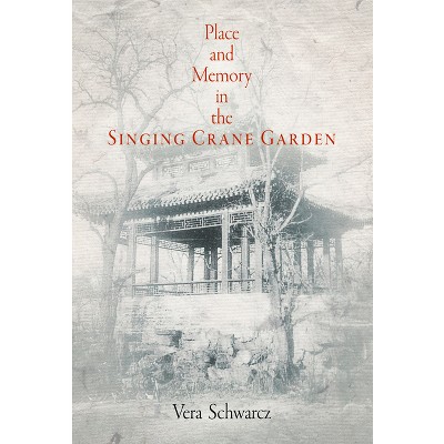 Place and Memory in the Singing Crane Garden - (Penn Studies in Landscape Architecture) by  Vera Schwarcz (Hardcover)