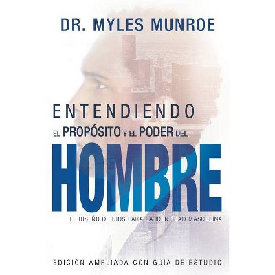 Entendiendo El Propósito Y El Poder del Hombre - by  Myles Munroe (Paperback)