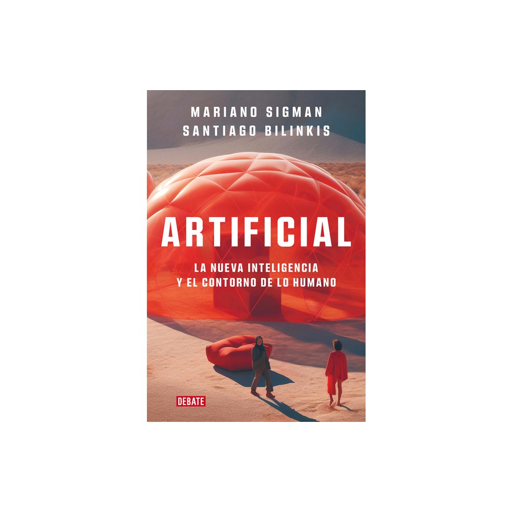 Artificial: La Nueva Inteligencia Y El Contorno de Lo Humano / Artificial - by Mariano Sigman & Santiago Bilinkis (Paperback)