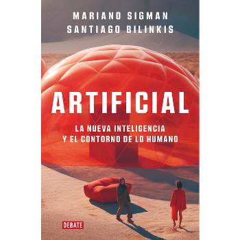 Artificial: La Nueva Inteligencia Y El Contorno de Lo Humano / Artificial - by  Mariano Sigman & Santiago Bilinkis (Paperback)