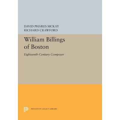 William Billings of Boston - (Princeton Legacy Library) by  David Phares McKay & Richard Crawford (Paperback)