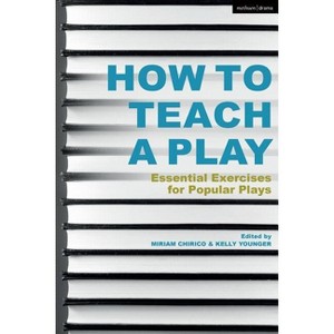 How to Teach a Play - by  Miriam Chirico & Kelly Younger (Paperback) - 1 of 1