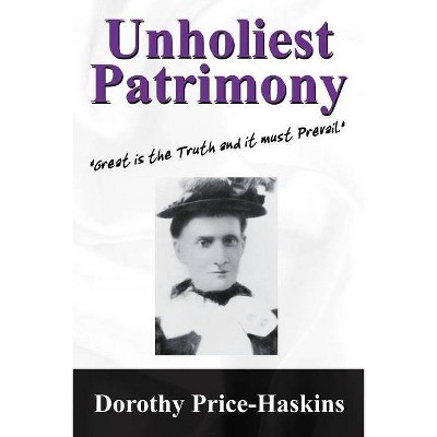 Unholiest Patrimony - by  Dorothy Price Haskins (Paperback)