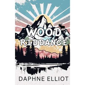 Wood Riddance - (Lovewell Lumberjacks) by  Daphne Elliot (Paperback)