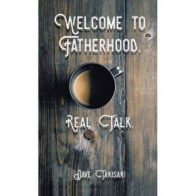 Welcome to Fatherhood. - by  Dave Takisaki (Paperback)