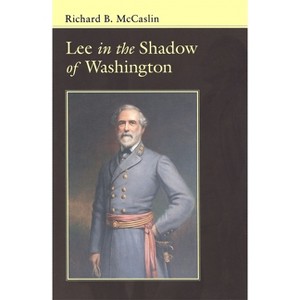 Lee in the Shadow of Washington - (Conflicting Worlds: New Dimensions of the American Civil War) by  Richard B McCaslin (Paperback) - 1 of 1