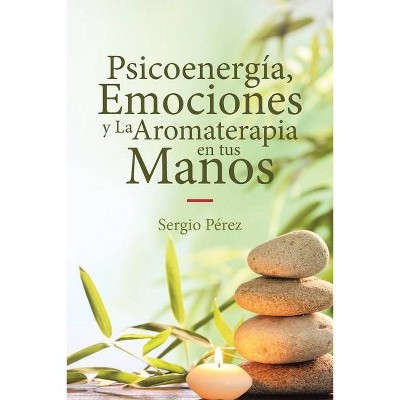 Psicoenergía, Emociones y La Aromaterapia en tus Manos - by  Sergio Pérez (Paperback)