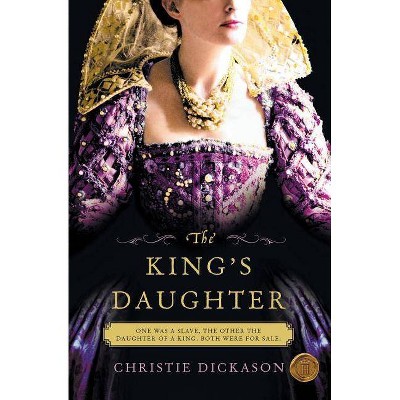 The King's Daughter - by  Christie Dickason (Paperback)