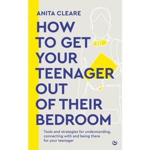 How to Get Your Teenager Out of Their Bedroom - by  Anita Cleare (Paperback) - 1 of 1