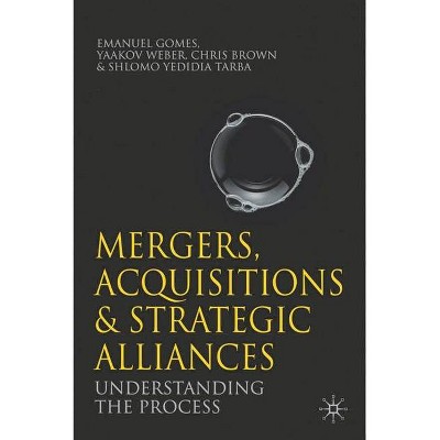 Mergers, Acquisitions and Strategic Alliances - by  Emanuel Gomes & Yaakov Weber & Shlomo Yedidia Tarba (Paperback)