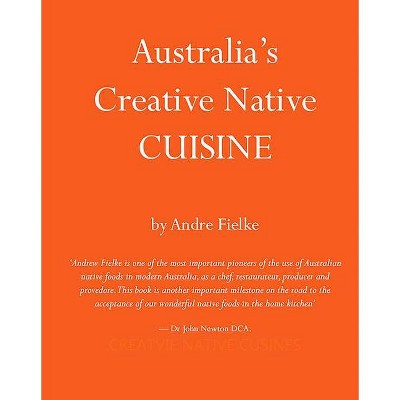 Australia's Creative Native Cuisine - by  Andrew Fielke (Hardcover)