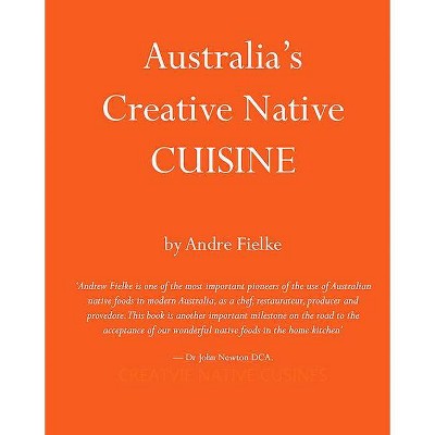 Australia's Creative Native Cuisine - by  Andrew Fielke (Hardcover)