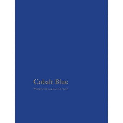 Cobalt Blue: Writings from the Papers of Sam Francis - by  Jaime Robles (Hardcover)