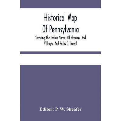 Historical Map Of Pennsylvania. Showing The Indian Names Of Streams, And Villages, And Paths Of Travel; The Sites Of Old Forts And Battle-Fields; The