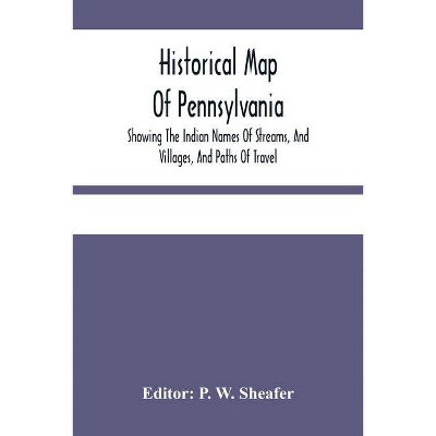 Historical Map Of Pennsylvania. Showing The Indian Names Of Streams, And Villages, And Paths Of Travel; The Sites Of Old Forts And Battle-Fields; The