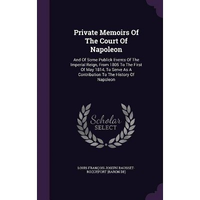 Private Memoirs Of The Court Of Napoleon - (Hardcover)