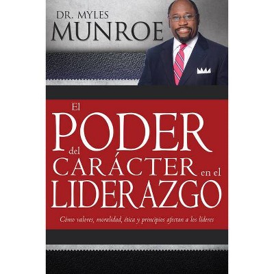 El Poder del Carácter En El Liderazgo - by  Myles Munroe (Paperback)