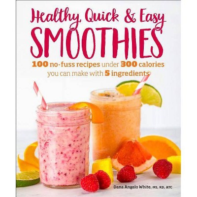 Healthy Quick & Easy Smoothies - by  Dana Angelo White (Paperback)