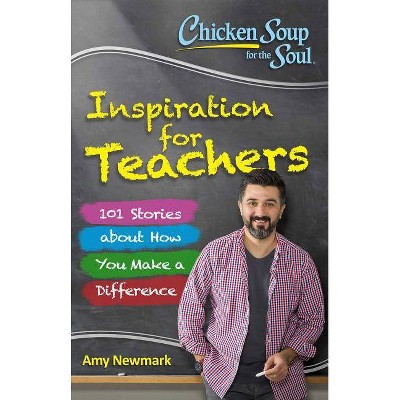 Chicken Soup for the Soul: Inspiration for Teachers - by  Amy Newmark & Alex Kajitani (Paperback)