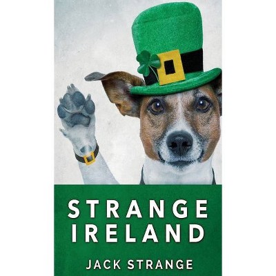 Strange Ireland - (Jack's Strange Tales) by  Jack Strange (Hardcover)