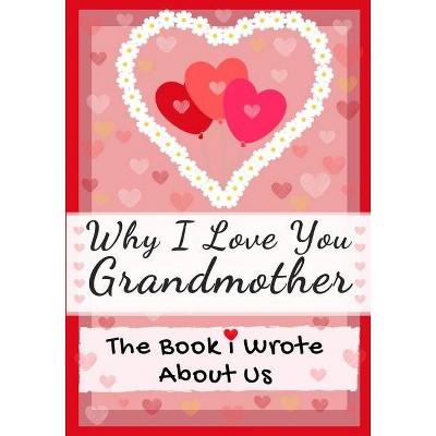 Why I Love You Grandmother - by  The Life Graduate Publishing Group (Paperback)