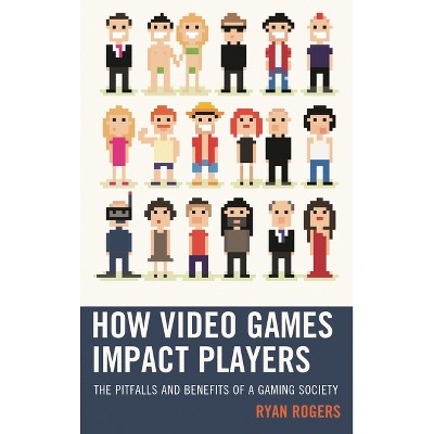 How Video Games Impact Players - by  Ryan Rogers (Hardcover)