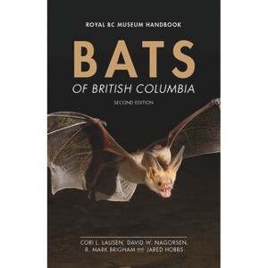 Bats of British Columbia - (Royal BC Museum Handbook) 2nd Edition by  Cori Lausen & Mark Brigham & David Nagorsen (Paperback) - 1 of 1