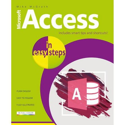 Access in Easy Steps - (In Easy Steps) by  Mike McGrath (Paperback)