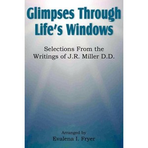 Glimpses Through Life's Windows, Selections from the Writings of J.R. Miller D.D. - (Paperback) - 1 of 1