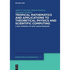 Tropical Mathematics and Applications to Theoretical Physics and Scientific Computing - (De Gruyter Expositions in Mathematics) (Hardcover) - 1 of 1