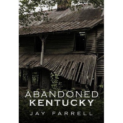 Abandoned Kentucky - by  Jay Farrell (Paperback)