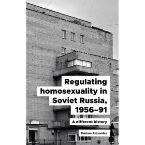 Regulating Homosexuality in Soviet Russia, 1956-91 - by  Rustam Alexander (Hardcover) - 1 of 1