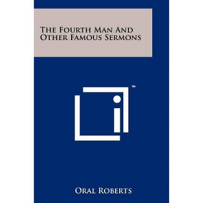 The Fourth Man And Other Famous Sermons - by  Oral Roberts (Paperback)