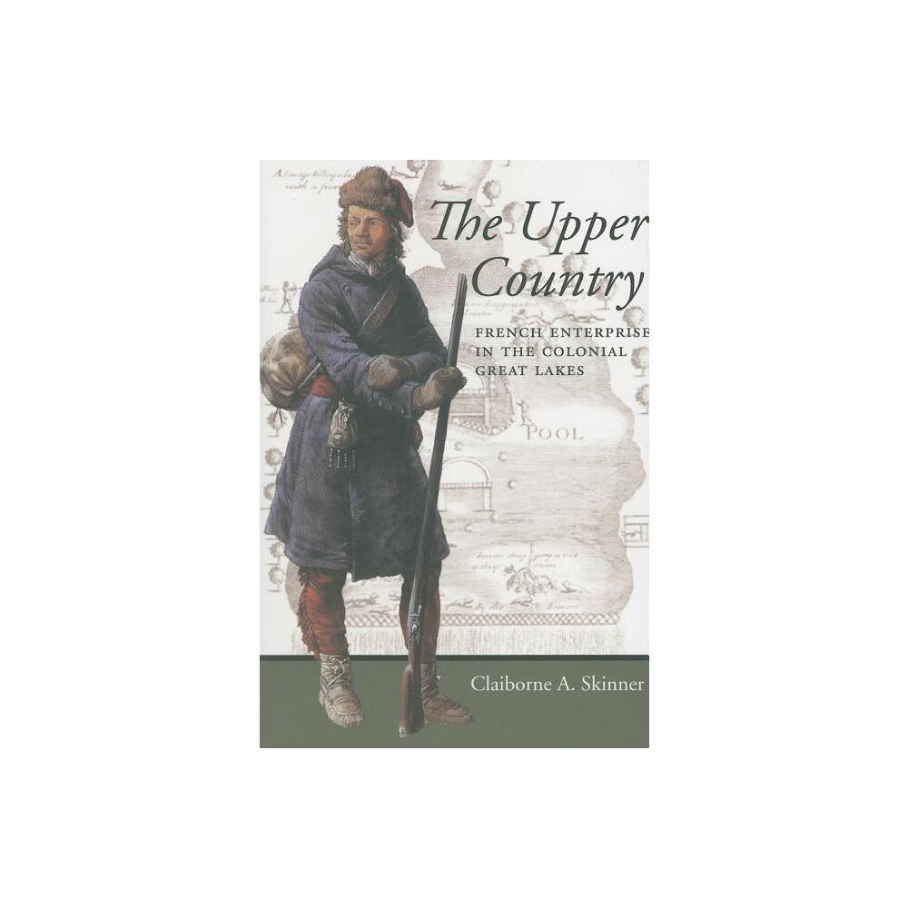 The Upper Country - (Regional Perspectives on Early America) by Claiborne A Skinner (Paperback)