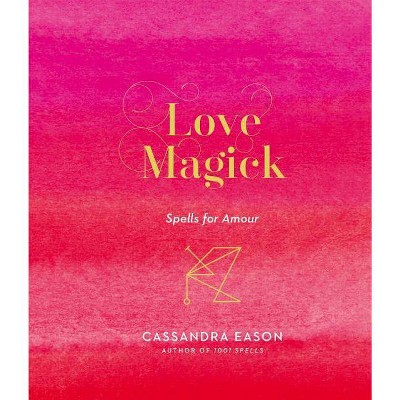 Love Magick - by  Cassandra Eason (Hardcover)