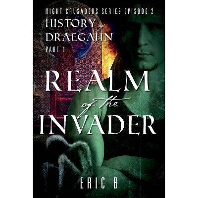 Realm of the Invader - by  Eric B (Paperback)