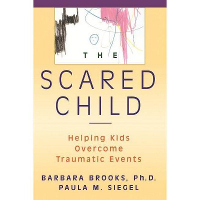 Scared Child - by  Barbara Brooks & Paula M Siegel (Paperback)