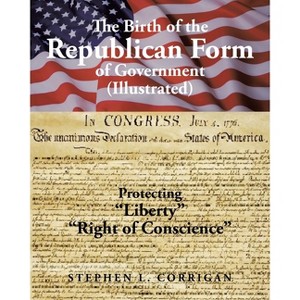 The Birth of the Republican Form of Government - by  Stephen L Corrigan (Paperback) - 1 of 1