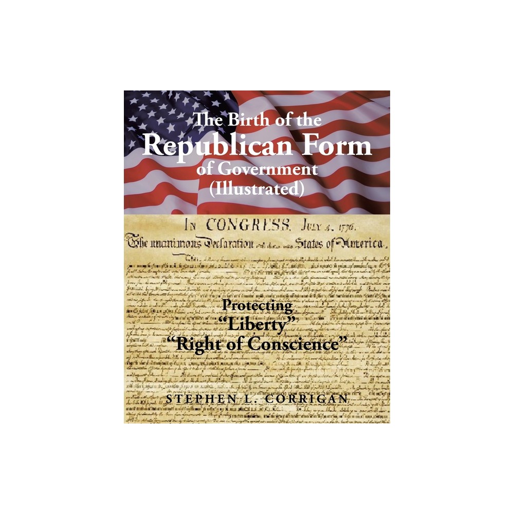 The Birth of the Republican Form of Government - by Stephen L Corrigan (Paperback)