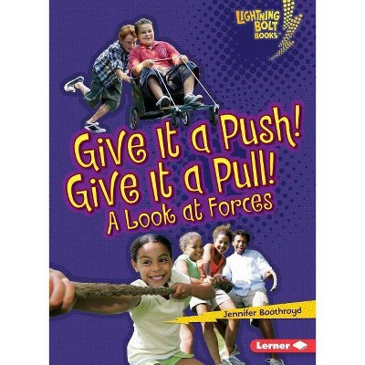 Give It a Push! Give It a Pull! - (Lightning Bolt Books (R) -- Exploring Physical Science) by  Jennifer Boothroyd (Paperback)