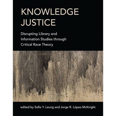 Knowledge Justice - by  Sofia Y Leung & Jorge R Lopez-McKnight (Paperback)