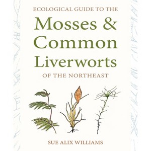 Ecological Guide to the Mosses and Common Liverworts of the Northeast - by  Sue Alix Williams (Paperback) - 1 of 1