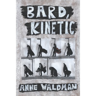 Bard, Kinetic - by  Anne Waldman (Paperback)