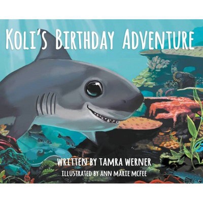 Koli's Birthday Adventure - (Koli, the Great White Shark) by  Tamra Werner (Hardcover)