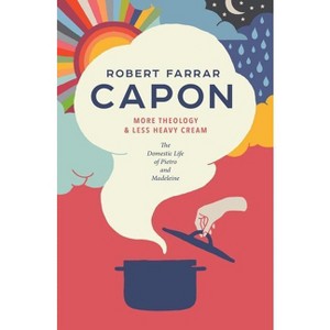 More Theology & Less Heavy Cream - by  Robert Farrar Capon (Paperback) - 1 of 1