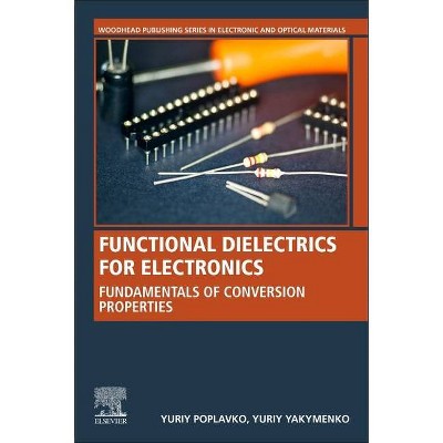 Functional Dielectrics for Electronics - (Woodhead Publishing Electronic and Optical Materials) by  Yuriy M Poplavko & Yuriy Yakimenko (Paperback)