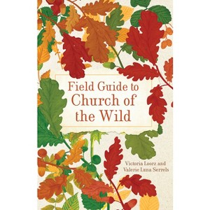 Field Guide to Church of the Wild - by  Victoria Loorz & Valerie Luna Serrels (Paperback) - 1 of 1